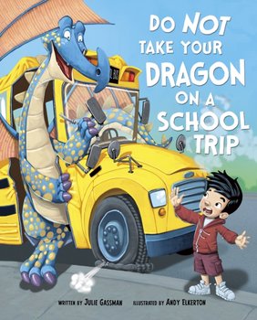 Do Not Take Your Dragon on a School Trip - Julie Gassman