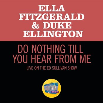 Do Nothing Till You Hear From Me - Ella Fitzgerald, Duke Ellington