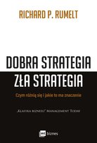 Dobra strategia, zła strategia. Czym różnią się i jakie to ma znaczenie Rumelt Richard P.