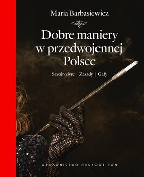 Dobre maniery w przedwojennej Polsce - Barbasiewicz Maria