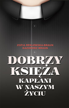 Dobrzy księża. Kapłani w naszym życiu - Reklewska-Braun Zofia, Braun Kazimierz