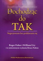 Dochodząc do Tak. Negocjowanie bez poddawania się Fisher Roger, Ury William, Patton Bruce