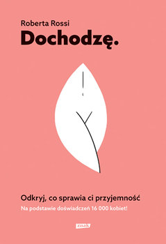 Dochodzę. Odkryj, co sprawia Ci przyjemność - Rossi Roberta