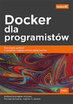 Docker dla programistów. Rozwijanie aplikacji i narzędzia ciągłego dostarczania DevOps Schwartz Michael, Bullington-McGuire Richard, Dennis Andrew K.