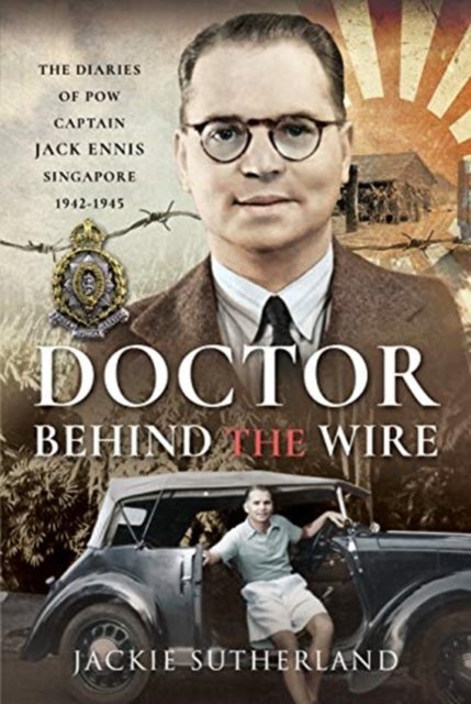 Doctor Behind the Wire: The Diaries of POW, Captain Jack Ennis ...