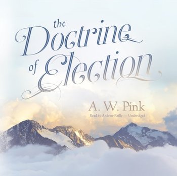 Doctrine of Election - Pink Arthur W.