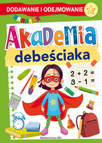 Dodawanie i odejmowanie. Akademia debeściaka Opracowanie zbiorowe