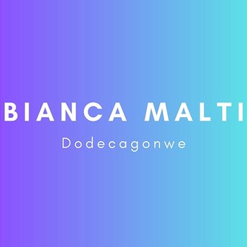 Dodecagonwe - Bianca Malti