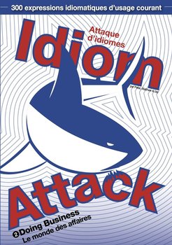 Doing Business. Idiom Attack. Volume 2. Attaque d'idiomes 2 - Le monde des affaires - Peter Liptak, Matthew Douma, Jay Douma