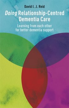 Doing Relationship-Centred Dementia Care - Reid David