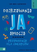 Dojrzewanie, ja, emocje. Przewodnik dla chłopców. Self-care - Iza Maliszewska