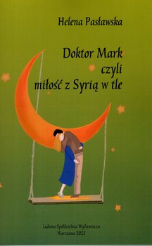 Doktor Mark czyli miłość z Syrią w tle - Pasławska Helena