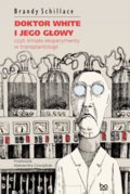 Doktor White i jego głowy, czyli śmiałe eksperymenty w transplantologii  - Schillace Brandy