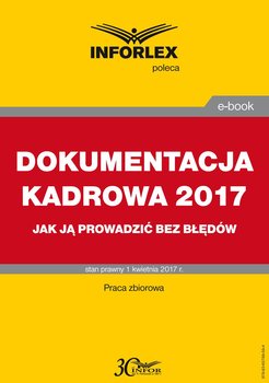 Dokumentacja kadrowa w 2017 r.– jak ją prowadzić bez błędów - Kuźniar Aleksander P., Nowacka Izabela