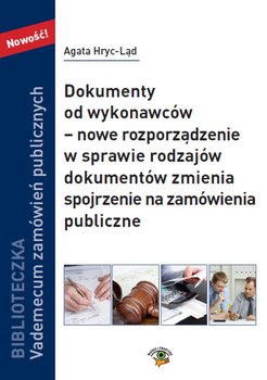 Dokumenty od wykonawców – nowe rozporządzenie w sprawie rodzajów dokumentów zmienia spojrzenie na zamówienia publiczne - Hryc-Ląd Agata
