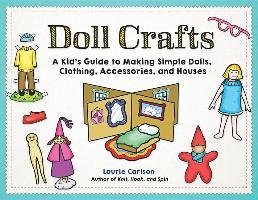 Doll Crafts: A Kid's Guide to Making Simple Dolls, Clothing, Accessories, and Houses - Carlson Laurie