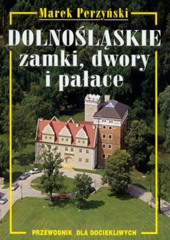 Dolnośląskie zamki, dwory i pałace - Perzyński Marek