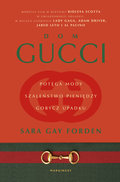 Dom Gucci. Potęga mody, szaleństwo pieniędzy, gorycz upadku - Forden Sara Gay