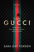 Dom Gucci. Potęga mody, szaleństwo pieniędzy, gorycz upadku - ebook epub&nbsp;-&nbsp;Forden Sara Gay