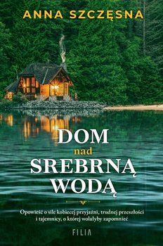 Dom nad srebrną wodą - Szczęsna Anna