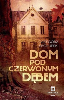 Dom pod czerwonym dębem - Skorupski Grzegorz