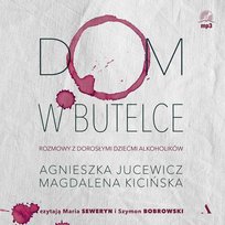 Dom w butelce. Rozmowy z Dorosłymi Dziećmi Alkoholików - audiobook