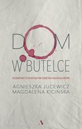 Dom w butelce. Rozmowy z Dorosłymi Dziećmi Alkoholików - Jucewicz Agnieszka, Kicińska Magdalena