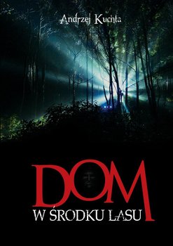 Dom w środku lasu - Kuchta Andrzej