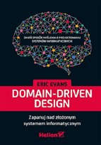 Domain-Driven Design. Zapanuj nad złożonym systemem informatycznym Evans Eric