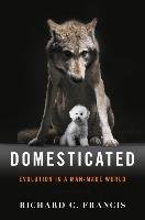 Domesticated: Evolution in a Man-Made World - Francis Richard C.