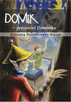 Domik – przyjaciel Dominika - Śnieżkowska-Bielak Elżbieta