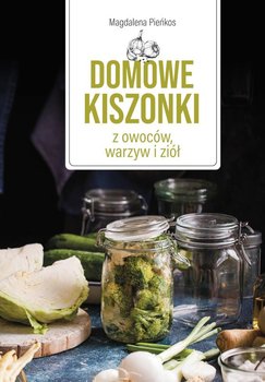 Domowe kiszonki z owoców, warzyw i ziół - Pieńkos Magdalena