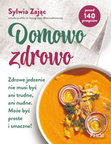 Domowo zdrowo. Zdrowe jedzenie nie musi być ani trudne, ani nudne. Może być proste i smaczne!