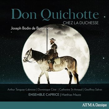 Don Quichotte chez la duchesse - Ensemble Caprice, Matthias Maute, Arthur Tanguay-Labrosse, Dominique Côté, Catherine St-Arnaud, Geoffroy Salvas