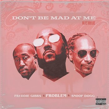 Don't Be Mad At Me - Problem, Freddie Gibbs, Snoop Dogg