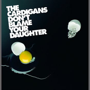 Don't Blame Your Daughter (Diamonds) - The Cardigans