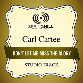 Don't Let Me Miss The Glory - Carl Cartee