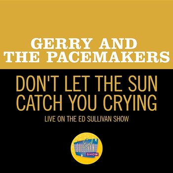 Don't Let The Sun Catch You Crying - Gerry and The Pacemakers