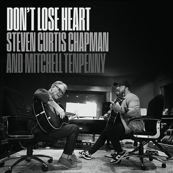 Don't Lose Heart - Steven Curtis Chapman, Mitchell Tenpenny