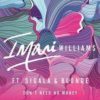 Don't Need No Money - Imani Williams feat. Sigala, Blonde