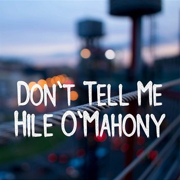 Don't Tell Me - Hile O Mahony