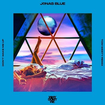 Don’t Wake Me Up - Jonas Blue, Why Don't We