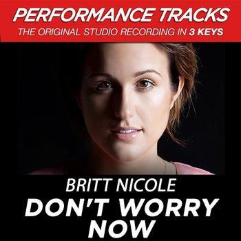 Don't Worry Now (Performance Tracks) - EP - Britt Nicole