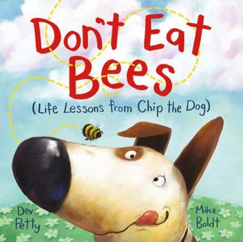 Dont Eat Bees. Life Lessons from Chip the Dog - Dev Petty, Mike Boldt