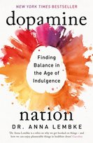 Dopamine Nation. Finding Balance in the Age of Indulgence Dr Anna Lembke