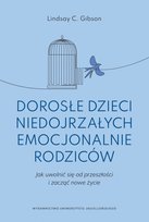 Dorosłe dzieci niedojrzałych emocjonalnie rodziców. Jak uwolnić się od przeszłości i zacząć nowe życie Gibson Lindsay C.