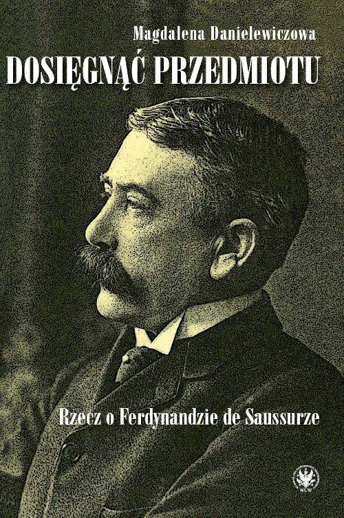 Dosięgnąć przedmiotu. Rzecz o Ferdynandzie de Saussurze - ebook PDF