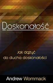 Doskonałość. Jak dążyć do ducha doskonałości - Andrew Wommack