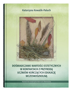 Doświadczanie wartości estetycznych w kontaktach z przyrodą uczniów kończących edukację wczesnoszkolną - Kowalik-Paluch Katarzyna