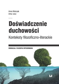 Doświadczenie duchowości. Konteksty filozoficzno-literackie - Walczak Anna, Jocz Artur